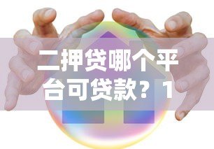 二押贷哪个平台可贷款？10家真实平台推荐与申请攻略