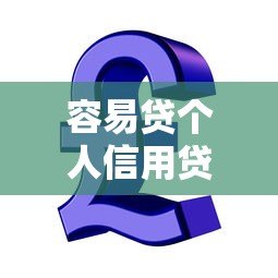 容易贷个人信用贷款平台:快速解决资金难题的靠谱选择 容易贷个人信用贷款平台:快速解决资金难题的靠谱选择