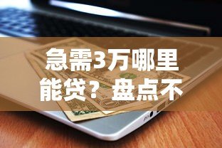 急需3万哪里能贷?盘点不看征信的借款平台及注意事项 急需3万哪里能贷?盘点不看征信的借款平台及注意事项