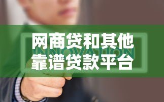 网商贷和其他靠谱贷款平台对比，小微企业主这样选更划算