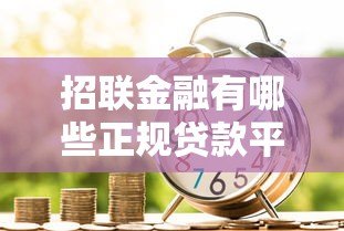 招联金融有哪些正规贷款平台?灵活低息产品全解析 招联金融有哪些正规贷款平台?灵活低息产品全解析