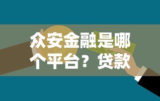 众安金融是哪个平台？贷款产品详解及用户真实评价