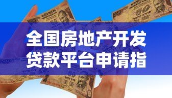 全国房地产开发贷款平台申请指南与政策解读