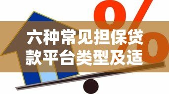 六种常见担保贷款平台类型及适用场景分析 六种常见担保贷款平台类型及适用场景分析
