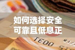 如何选择安全可靠且低息正规的贷款平台指南 如何选择安全可靠且低息正规的贷款平台指南
