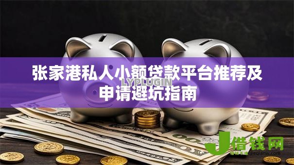 张家港私人小额贷款平台推荐及申请避坑指南 张家港私人小额贷款平台推荐及申请避坑指南