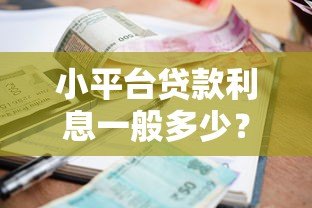 小平台贷款利息一般多少?2023年最新利率深度解析 小平台贷款利息一般多少?2023年最新利率深度解析