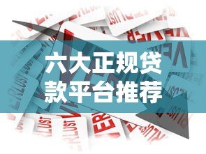 六大正规贷款平台推荐:安全借贷必看指南 六大正规贷款平台推荐:安全借贷必看指南