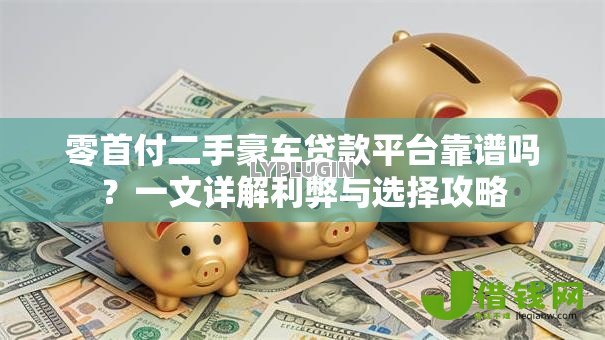 零首付二手豪车贷款平台靠谱吗？一文详解利弊与选择攻略