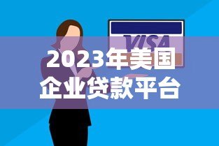 2023年美国企业贷款平台排名榜:快速匹配最佳贷款方案 2023年美国企业贷款平台排名榜:快速匹配最佳贷款方案