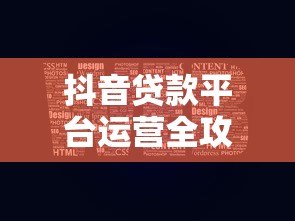 抖音贷款平台运营全攻略:从0到1精准获客与转化技巧 抖音贷款平台运营全攻略:从0到1精准获客与转化技巧