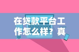 在贷款平台工作怎么样?真实从业者经验分享 在贷款平台工作怎么样?真实从业者经验分享