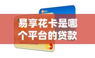 易享花卡是哪个平台的贷款？正规靠谱吗？