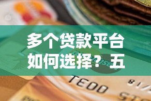 多个贷款平台如何选择？五大避坑指南助你理性借贷
