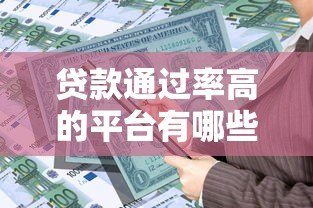 贷款通过率高的平台有哪些?实测分析这5家 贷款通过率高的平台有哪些?实测分析这5家