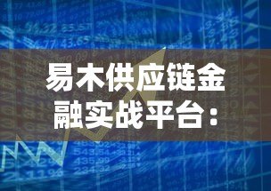 易木供应链金融实战平台:企业供应链贷款解决方案 易木供应链金融实战平台:企业供应链贷款解决方案