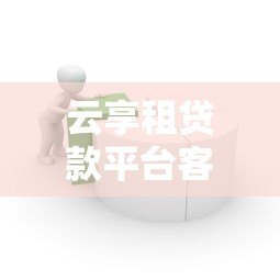 云享租贷款平台客服电话查询及贷款服务指南