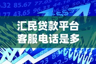 汇民贷款平台客服电话是多少?最新联系方式与贷款服务解析 汇民贷款平台客服电话是多少?最新联系方式与贷款服务解析