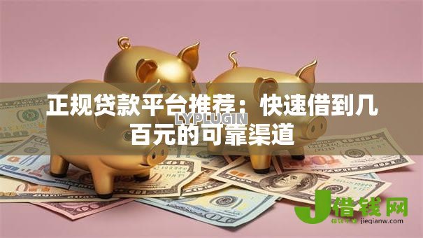 正规贷款平台推荐:快速借到几百元的可靠渠道 正规贷款平台推荐:快速借到几百元的可靠渠道