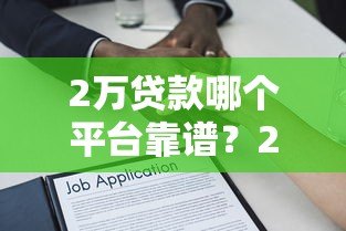 2万贷款哪个平台靠谱?2023正规借贷渠道盘点 2万贷款哪个平台靠谱?2023正规借贷渠道盘点