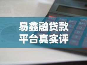 易鑫融贷款平台真实评测:利息低、放款快靠谱吗? 易鑫融贷款平台真实评测:利息低、放款快靠谱吗?