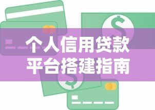 个人信用贷款平台搭建指南：从0到1的实战步骤