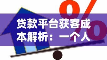 贷款平台获客成本解析:一个人头多少钱 贷款平台获客成本解析:一个人头多少钱