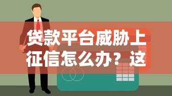 贷款平台威胁上征信怎么办?这些应对方法必须知道 贷款平台威胁上征信怎么办?这些应对方法必须知道