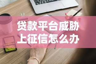 贷款平台威胁上征信怎么办?这些应对方法必须知道 贷款平台威胁上征信怎么办?这些应对方法必须知道