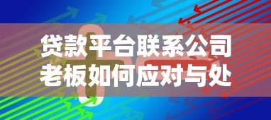 贷款平台联系公司老板如何应对与处理技巧 贷款平台联系公司老板如何应对与处理技巧