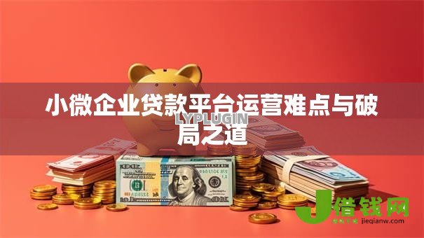 小微企业贷款平台运营难点与破局之道 小微企业贷款平台运营难点与破局之道
