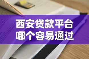 西安贷款平台哪个容易通过?高通过率平台推荐攻略 西安贷款平台哪个容易通过?高通过率平台推荐攻略