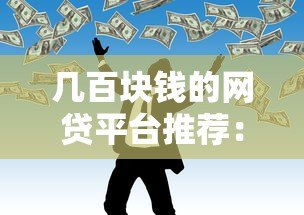 几百块钱的网贷平台推荐:小额应急借款如何选? 几百块钱的网贷平台推荐:小额应急借款如何选?
