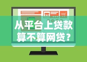 从平台上贷款算不算网贷?全面解析平台贷款与网贷的关系 从平台上贷款算不算网贷?全面解析平台贷款与网贷的关系