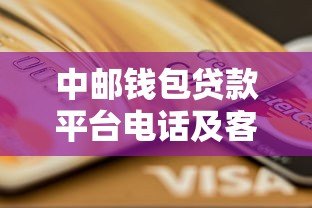 中邮钱包贷款平台电话及客服服务指南:快速获取贷款信息 中邮钱包贷款平台电话及客服服务指南:快速获取贷款信息