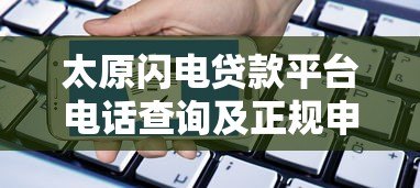 太原闪电贷款平台电话查询及正规申请渠道指南