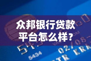 众邦银行贷款平台怎么样?真实体验与申请攻略分享 众邦银行贷款平台怎么样?真实体验与申请攻略分享