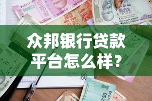 众邦银行贷款平台怎么样?真实体验与申请攻略分享 众邦银行贷款平台怎么样?真实体验与申请攻略分享