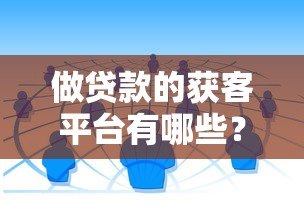 做贷款的获客平台有哪些?这10个渠道最有效 做贷款的获客平台有哪些?这10个渠道最有效