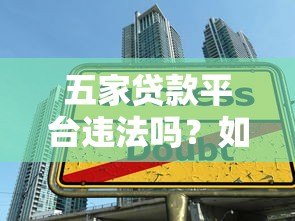 五家贷款平台违法吗？如何辨别违法借贷机构
