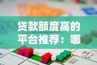 贷款额度高的平台推荐:哪家能借到更多钱? 贷款额度高的平台推荐:哪家能借到更多钱?