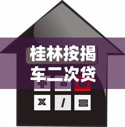 桂林按揭车二次贷款办理攻略及正规平台推荐 桂林按揭车二次贷款办理攻略及正规平台推荐