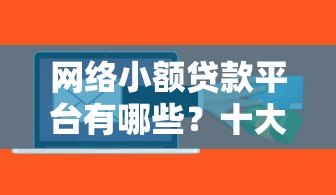网络小额贷款平台有哪些?十大正规平台推荐及申请攻略 网络小额贷款平台有哪些?十大正规平台推荐及申请攻略