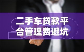 二手车贷款平台管理费避坑指南