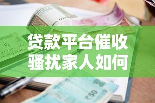贷款平台催收骚扰家人如何举报?合法维权指南 贷款平台催收骚扰家人如何举报?合法维权指南