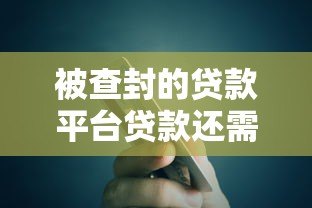 被查封的贷款平台贷款还需要偿还吗?权威解答 被查封的贷款平台贷款还需要偿还吗?权威解答