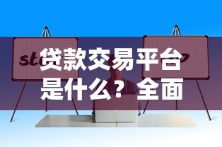 贷款交易平台是什么?全面解析功能、优势与选择技巧 贷款交易平台是什么?全面解析功能、优势与选择技巧