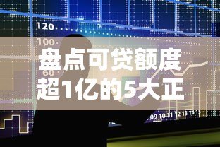 盘点可贷额度超1亿的5大正规平台及申请攻略 盘点可贷额度超1亿的5大正规平台及申请攻略