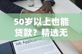 50岁以上也能贷款?精选无年龄限制的正规借款平台 50岁以上也能贷款?精选无年龄限制的正规借款平台