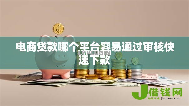 电商贷款哪个平台容易通过审核快速下款 电商贷款哪个平台容易通过审核快速下款